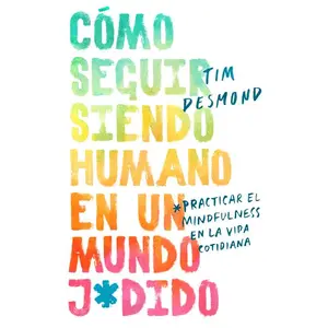 How to Stay Human in a F*cked-Up World \ (Spanish edition): Como seguir siendo humano en un mundo: Practicar el mindfulness en la vida cotidiana by Tim Desmond||Luz Y. Anes Rivera [Paperback Book]