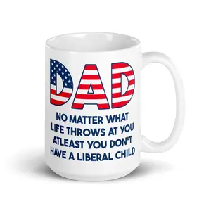 Dad No Matter What Life Throws At You At least You Don't Have A Liberal Child 15Oz. Coffee Mug