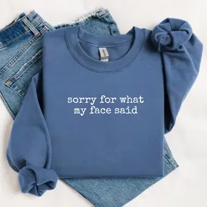 Sorry For What My Face Said Sweatshirt, Funny Mood Tee, Sarcastic Resting Face Sweatshirt, Gift For Her