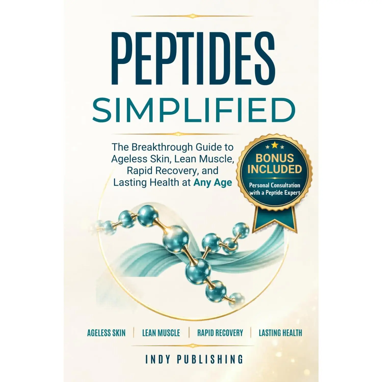 Peptides Simplified: The Breakthrough Guide to Ageless Skin, Lean Muscle, Rapid Recovery, and Lasting Health at Any Age