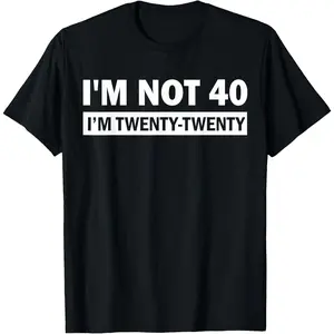 100% Cotton I'm not 40 I'm Twenty Twenty T-Shirt