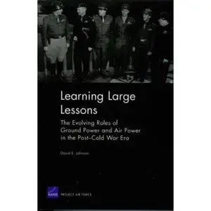 USED-Learning Large Lessons: The Evolving Roles of Ground Power and Air Power in the Post-Cold War Era by Johnson, David E. (Paperback)