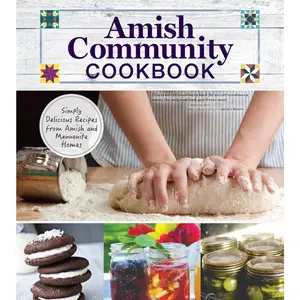 Amish Community Cookbook: Simply Delicious Recipes from Amish and Mennonite Homes (Fox Chapel Publishing) 294 Easy, Authentic, Old-Fashioned Recipes of Hearty Comfort Food; Lay-Flat Spiral Binding