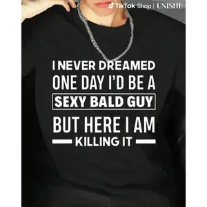 I Never Dreamed One Day I'd Be A Sexy Bald Guy Graphic Tee, Funny Bald Man Quote Shirt, Bold Humor Statement Design Top, Unisex Men Women Casual T-Shirt, Novelty Gift Apparel