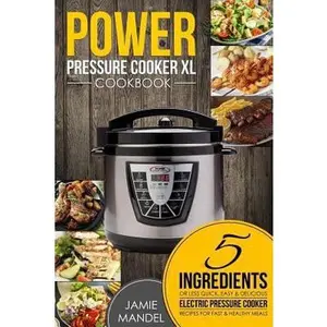 USED-Power Pressure Cooker XL Cookbook: 5 Ingredients or Less Quick, Easy & Delicious Electric Pressure Cooker Recipes for Fast & Healthy Meals by Mandel, Jamie (Paperback)