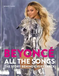 Beyoncé All the Songs: The Story Behind Every Track -- Benoît Clerc - Hardcover