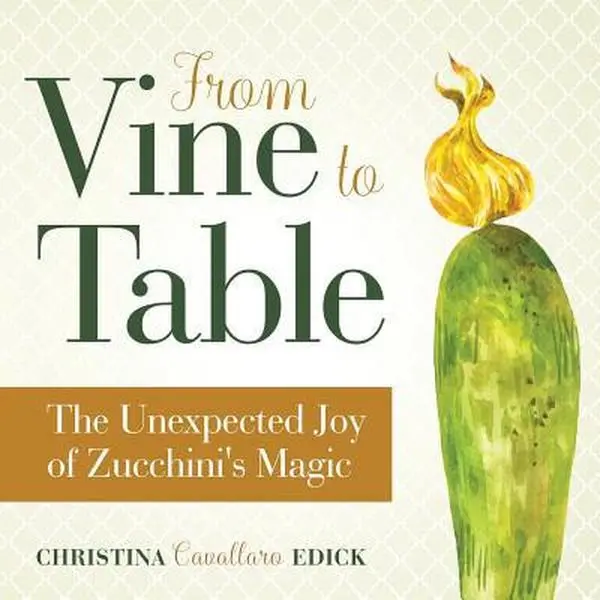 USED-From Vine to Table: The Unexpected Joy of Zucchini's Magic by Edick, Christina Cavallaro (Paperback)