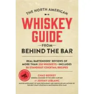 USED-The North American Whiskey Guide from Behind the Bar: Real Bartenders' Reviews of More Than 250 Whiskeys--Includes 30 Standout Cocktail Recipes by Berkey, Chad (Paperback)