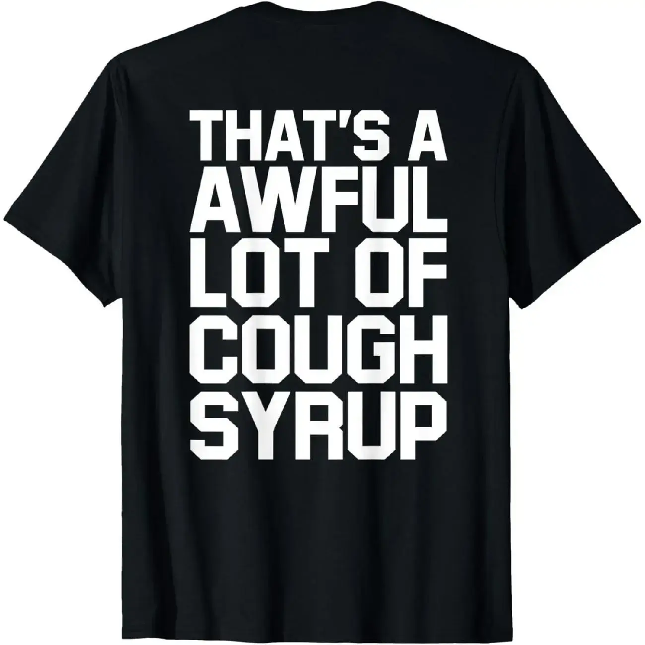 Back Print - Funny That's A Awful Lot Of Cough Syrup T-Shirt ArtWearLab