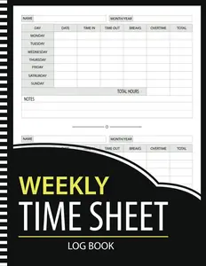 Weekly Time sheet Log Book: Daily Timesheet Logbook to Keep Track of Your Time Work Hours, In And Out Sheet, Breaks