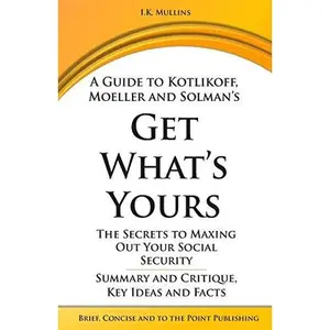 USED-Summary and Critique, Key Ideas and Facts: A Guide to: Get What's Yours: The Secrets to Maxing Out Your Social Security by I.K. Mullins (Paperback)