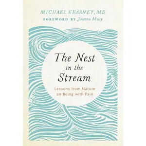 USED-The Nest in the Stream: Lessons from Nature on Being with Pain by Kearney, Michael (Paperback)