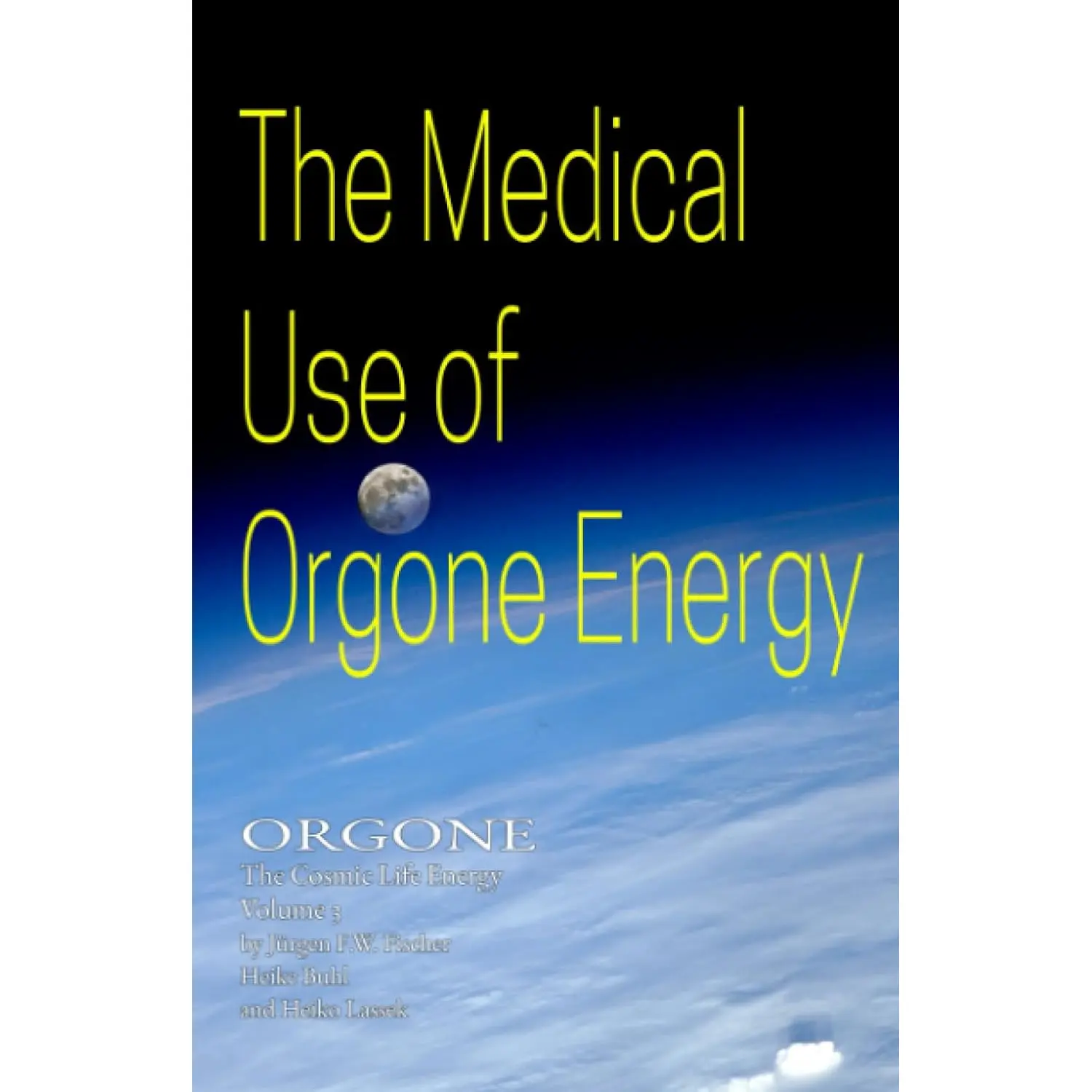 The Medical Use Of Orgone Energy: ORGONE The Cosmic Life Energy Volume 3