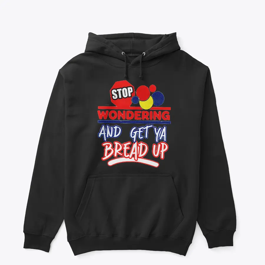 Stop Wondering And Get Yo Bread Up Hoodie Fashion Menswear