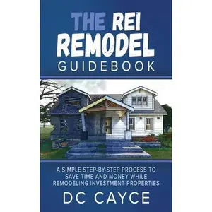 USED-The REI Remodel Guidebook: A Simple Step-By-Step Process to Save Time and Money While Remodeling Investment Properties by Cayce, D. C. (Paperback)