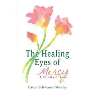 USED-The Healing Eyes of Mercy: A Trinity of Love by Sheehy, Karen Schwaner (Paperback)