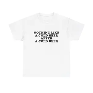 100% Cotton Nothing Like A Cold Beer Unisex Tee Y2K Hilarious Drinking Funny Humorous Meme Shirt Unhinged Viral Gift Express Shipping, Adult funny T-shirt, Gift for Woman and Man