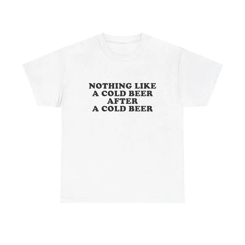 Nothing Like A Cold Beer Unisex Tee Y2K Hilarious Drinking Funny Humorous Meme Shirt Unhinged Viral Gift Express Shipping, Adult funny T-shirt, Gift for Woman and Man