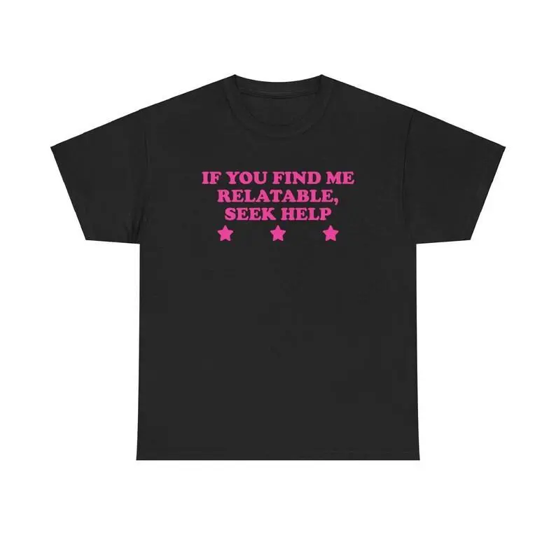 If You Find Me Relatable Seek Help Unisex Tee Y2K Iconic Funny Sarcastic It Girl Shirt Sassy Chaotic Unhinged Cute Bar Top Gift