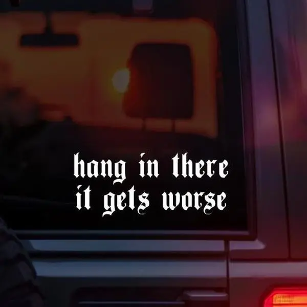 Hang In There It Gets Worse Vinyl Car Decal – Funny Gothic Quote Sticker for Car Window Laptop Tumbler – Sarcastic Goth Alt Emo Nihilist Dark Humor Vinyl Decal