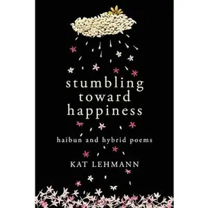 USED-Stumbling Toward Happiness: Haibun and Hybrid Poems by Lehmann, Kat (Paperback)