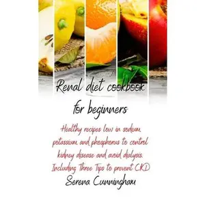 USED-Renal Diet Cookbook For Beginners: healthy recipes low in sodium, potassium, and phosphorus to control kidney disease and avoid dialysis. Including Th by Cunningham, Serena (Hardcover)