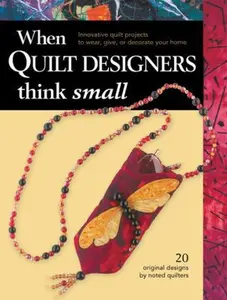 USED-When Quilt Designers Think Small: Innovative Quilt Projects to Wear, Give, or Decorate Your Home by Editors of Creative Publishing (Paperback)