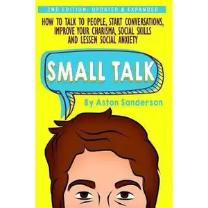 USED-Small Talk: How to Talk to People, Improve Your Charisma, Social Skills, Conversation Starters & Lessen Social Anxiety by Sanderson, Aston (Hardcover)