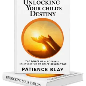 Patience Blay Unlocking Your Child's Destiny The Power of a Mother's Intercession to Shape Generations Book