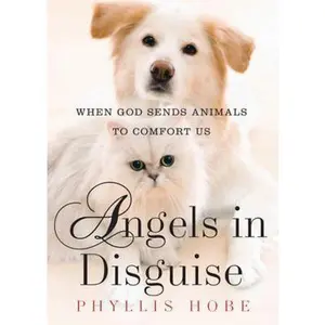 USED-Angels in Disguise: When God Sends Animals to Comfort Us by Hobe, Phyllis (Hardcover)