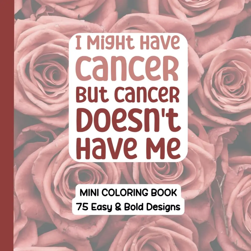 I Might Have Cancer - But Cancer Doesn’t Have Me: A Motivational Adult Coloring Book for Strength, Positivity, and Resilience on Your Cancer Journey: ... Pages to Inspire Hope and Inner Strength