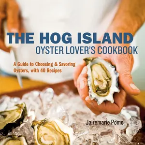 USED-The Hog Island Oyster Lover's Cookbook: A Guide to Choosing and Savoring Oysters, with Over 40 Recipes by Pomo, Jairemarie (Hardcover)