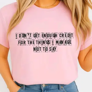 I Don't Get Enough Credit For The Things I Manage Not To Say • T-shirt Tee Shirt Comfortable Unisex Top Sublimation Casual Graphic Shirts Funny Sarcastic Sarcastic Sarcasm Humor