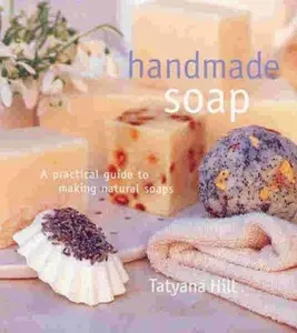 USED-Handmade Soap: A Practical Guide to Making Natural Soaps by Tatyana Hill (Hardcover)