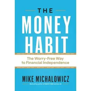 The Money Habit: The Worry-Free Way to Financial Independence -- Mike Michalowicz, Hardcover