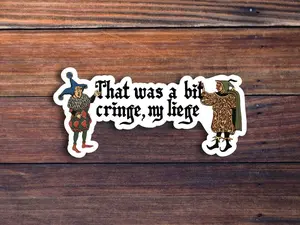 (3 Pack) That Was a Bit Cringe, My Liege Sticker. Funny Medieval Renaissance Sticker