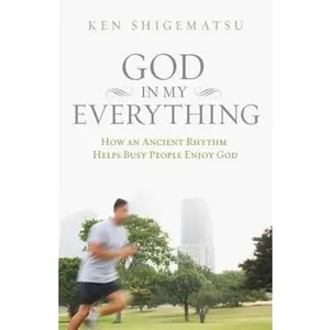 USED-The God in My Everything: How an Ancient Rhythm Helps Busy People Enjoy God by Shigematsu, Ken (Paperback)