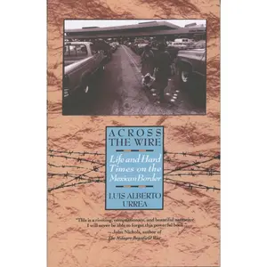 USED-Across the Wire: Life and Hard Times on the Mexican Border by Urrea, Luis (Paperback)