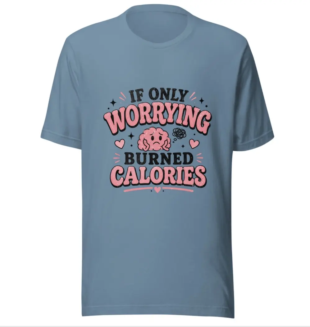 If Only Worrying Burned Calories Tshirt