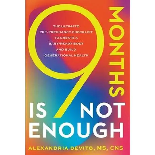9 Months Is Not Enough: The Ultimate Pre-pregnancy Checklist to Create a Baby-Ready Body and Build Generational Health -- Alexandria DeVito, Hardcover