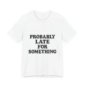 Probably Late for Something T-Shirt | Funny Holiday Tee | Minimal TikTok Viral Shirt