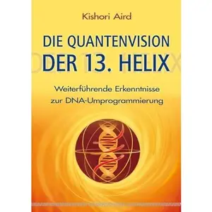 USED-Die Quantenvision der 13. Helix: Weiterführende Erkenntnisse zur DNA-Umprogrammierung by Kishori Aird (Paperback)