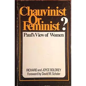USED-Chauvinist or feminist?: Paul's view of women by Richard Boldrey (Paperback)