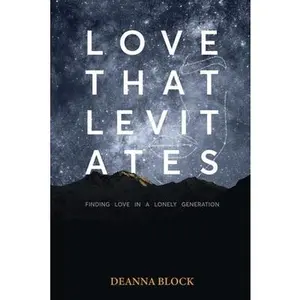 USED-Love That Levitates: Finding Love in a Lonely Generation by Block, Deanna (Paperback)