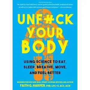 Unfuck Your Body: Using Science to Eat, Sleep, Breathe, Move, and Feel Better -- Faith G. Harper - Paperback