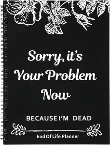 Sorry, it’s Your Problem Now, Because I'm Dead, End of Life Planner, Funny Notebook Book Notepad, Simple Business Office Book, Final Wishes and End-of-life Arrangements Emergency Binder (Black)