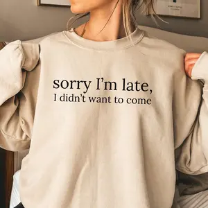 Sorry I'm Late, I Didn't Want To Come Sweatshirt, Funny Sweatshirt, Sarcastic Sweater, Relatable Crew Neck,Funny Gift for Her,Funny Pullover for Women