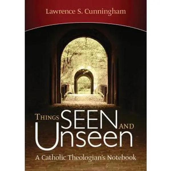 USED-Things Seen and Unseen: A Catholic Theologian's Notebook by Lawrence S. Cunningham (Hardcover)