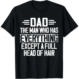 Funny Graphic Tee,Dad The Man Who Has Everything Except A Full Head Of Hair T-Shirt