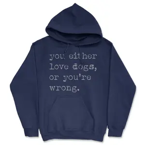 You Either Love Dogs Or Youre Wrong Funny Unisex Hoodie Dog Sweatshirt Unisex Vintage Fashion Hoodies Sarcastic Hoodie Funny Dog Pullover Novelty Sweatshirt Navy -